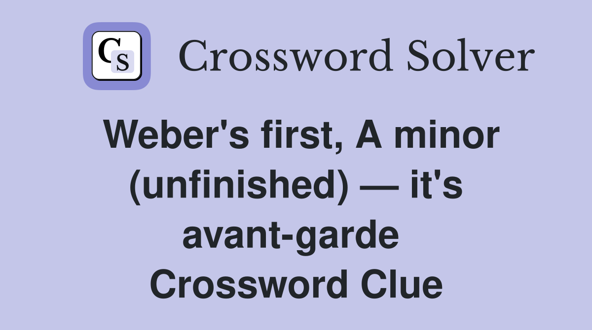 Weber's first, A minor (unfinished) — it's avant-garde  Crossword Clue
