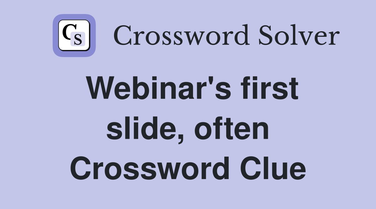 Webinar's first slide, often Crossword Clue