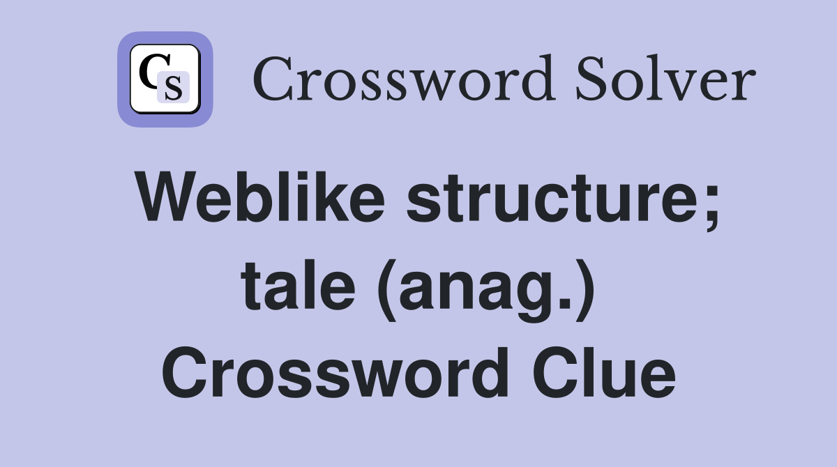 Weblike structure; tale (anag.) Crossword Clue