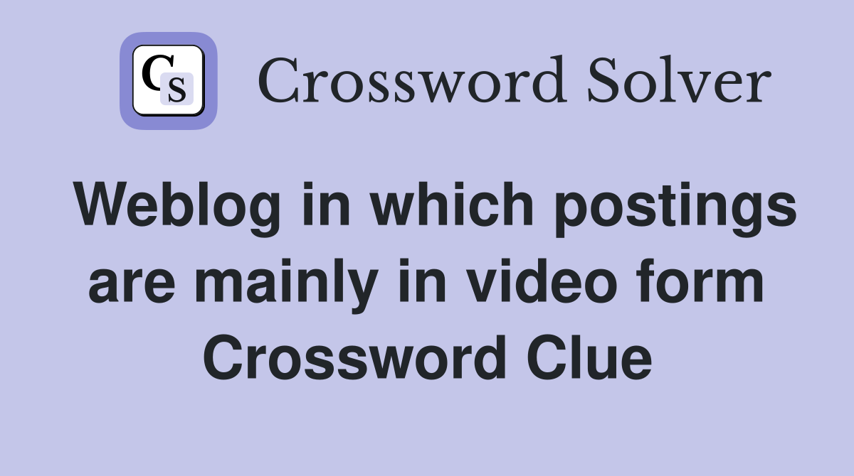 Weblog in which postings are mainly in video form Crossword Clue