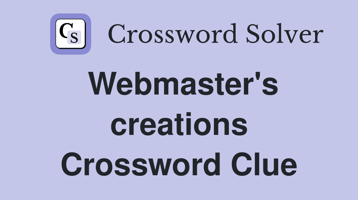 Webmaster's creations Crossword Clue