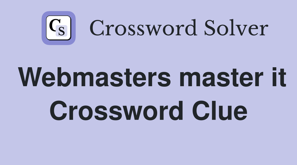 Webmasters master it Crossword Clue