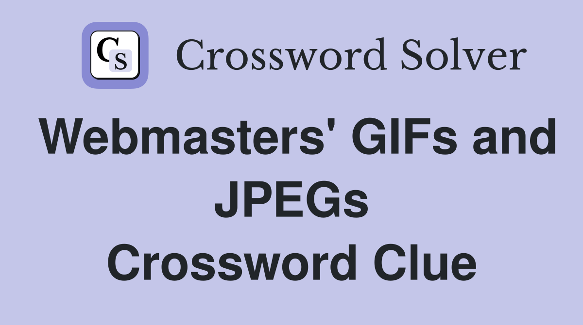 Webmasters' GIFs and JPEGs Crossword Clue