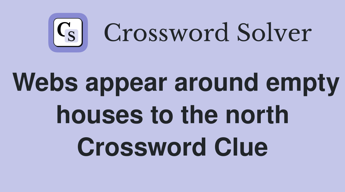 Webs appear around empty houses to the north Crossword Clue