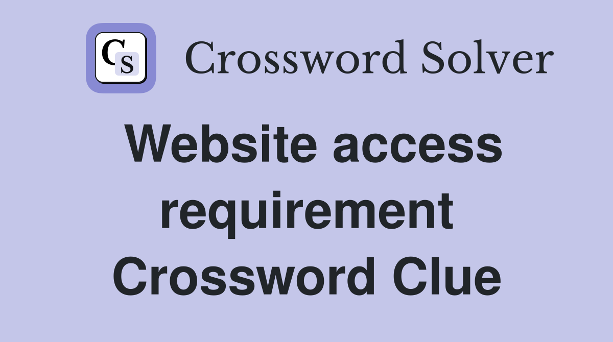 Website access requirement Crossword Clue