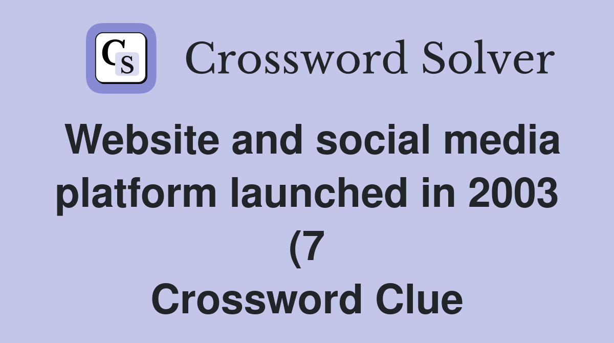 Website and social media platform launched in 2003 (7) Crossword Clue Website and social media platform launched in 2003 (7) Crossword Clue