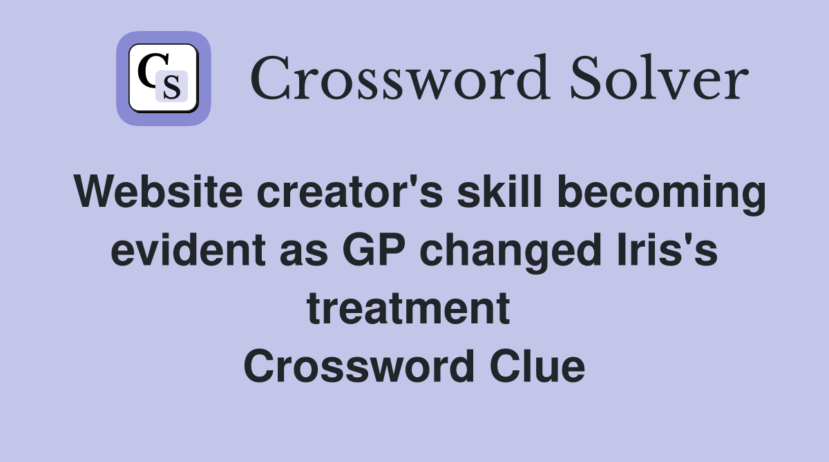 Website creator's skill becoming evident as GP changed Iris's treatment  Crossword Clue