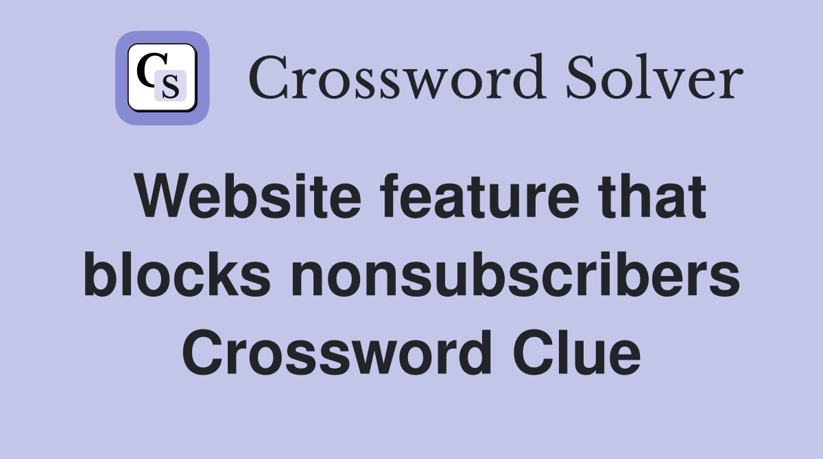 Website feature that blocks nonsubscribers Crossword Clue