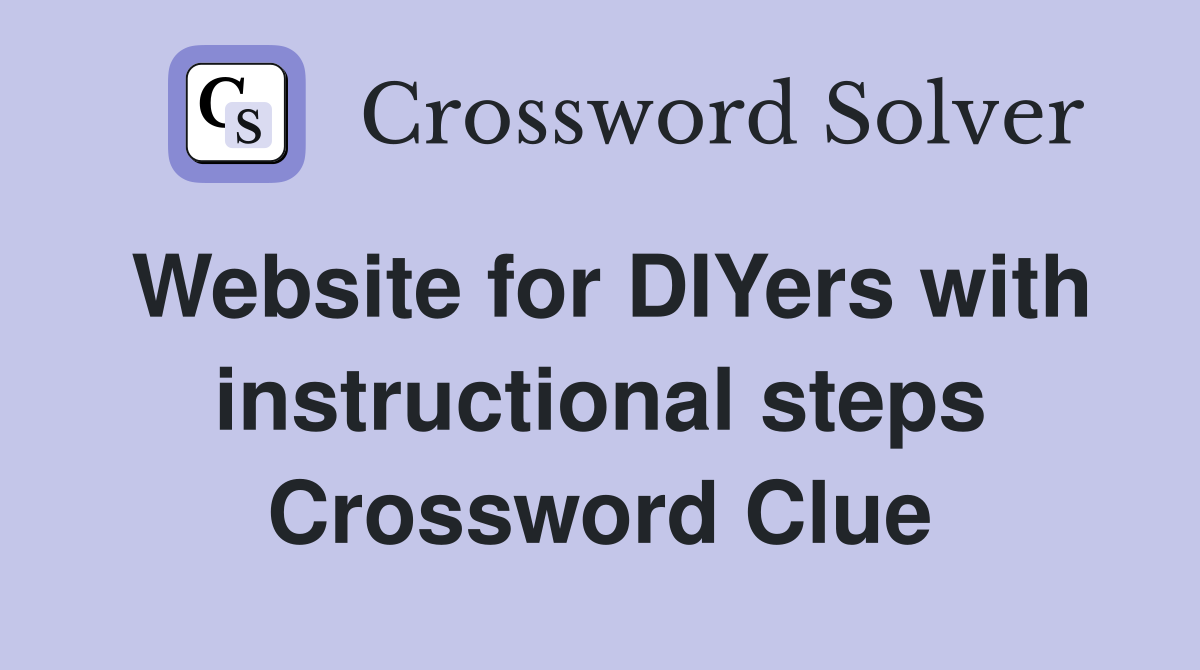 Website for DIYers with instructional steps Crossword Clue