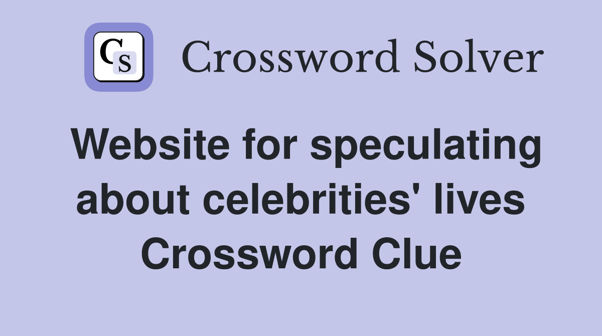 Website for speculating about celebrities' lives Crossword Clue