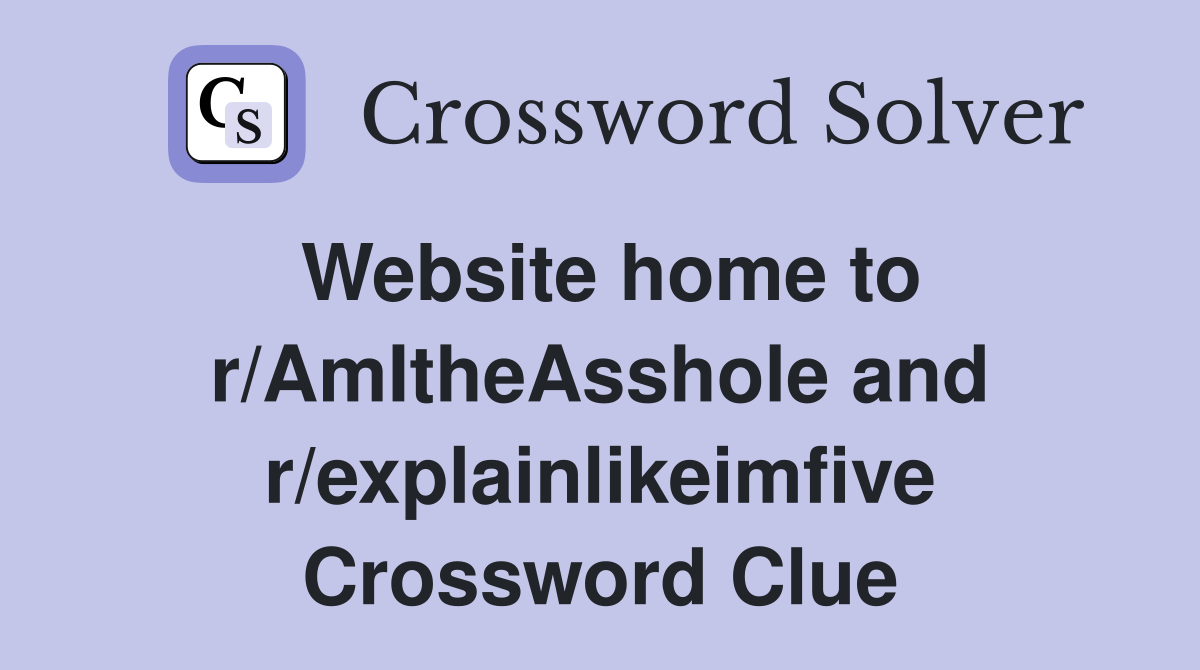 Website home to r/AmItheAsshole and r/explainlikeimfive Crossword Clue
