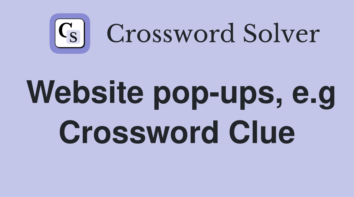 Website pop-ups, e.g Crossword Clue