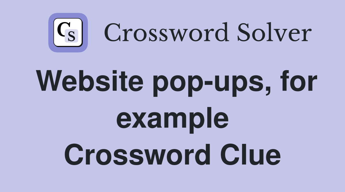 Website pop-ups, for example Crossword Clue
