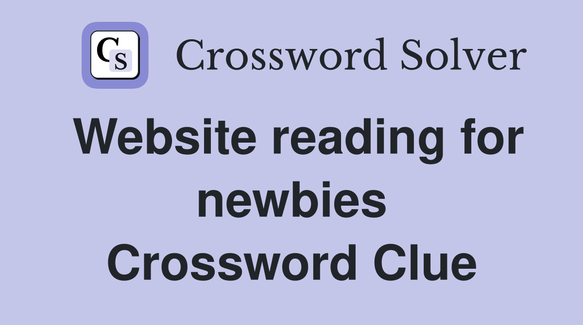 Website reading for newbies Crossword Clue