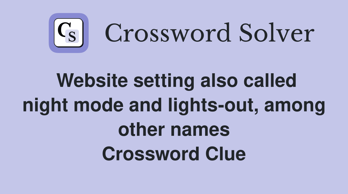 Website setting also called night mode and lights-out, among other names Crossword Clue