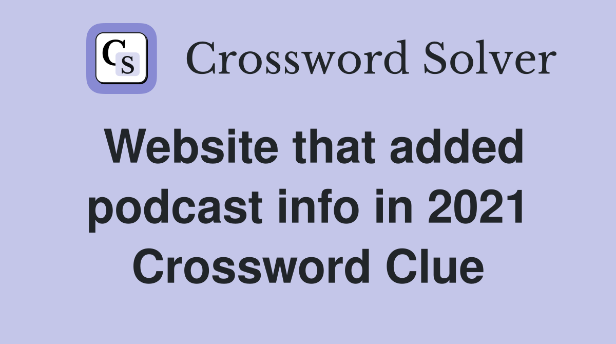 Website that added podcast info in 2021 Crossword Clue