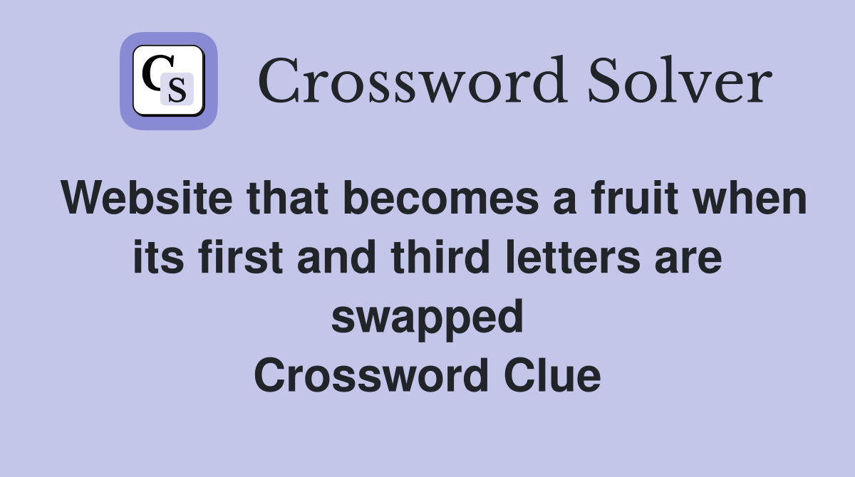 Website that becomes a fruit when its first and third letters are swapped Crossword Clue