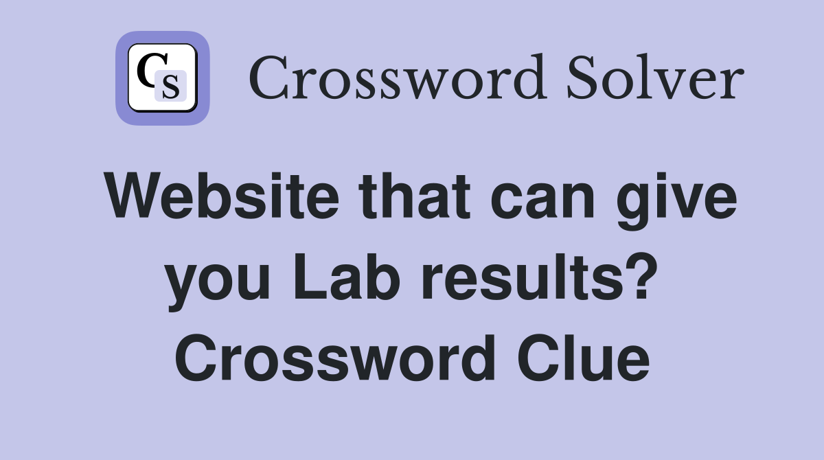 Website that can give you Lab results? Crossword Clue