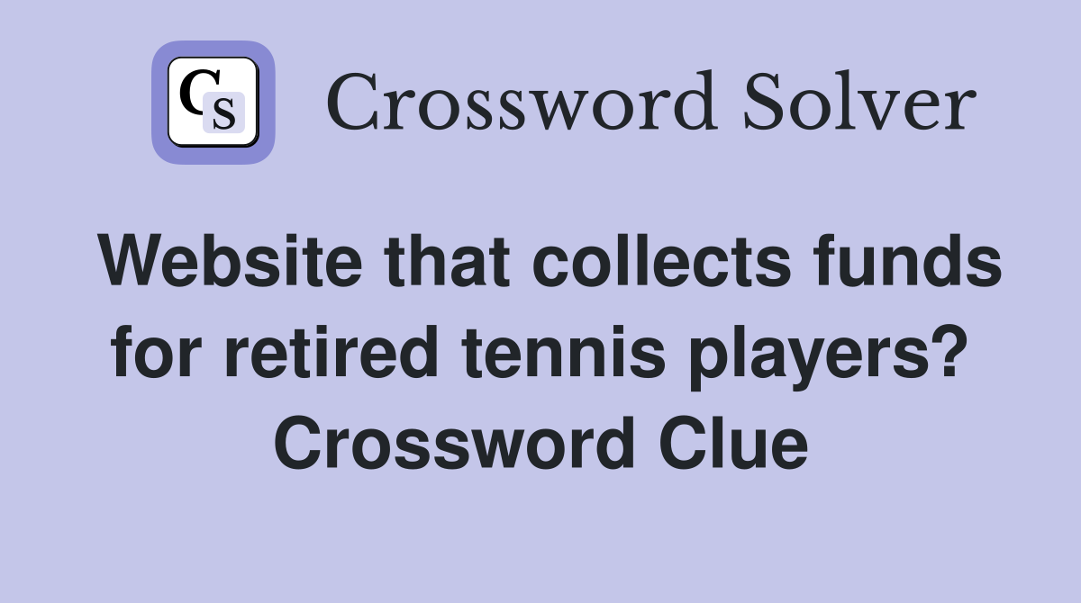 Website that collects funds for retired tennis players? Crossword Clue