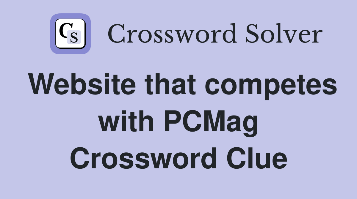 Website that competes with PCMag Crossword Clue