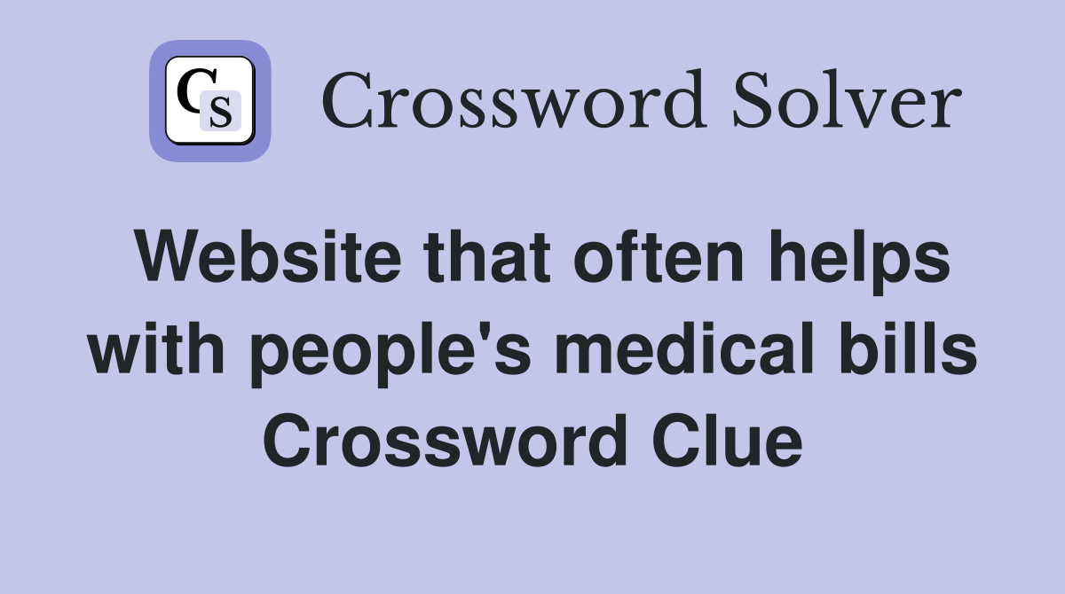 Website that often helps with people's medical bills Crossword Clue