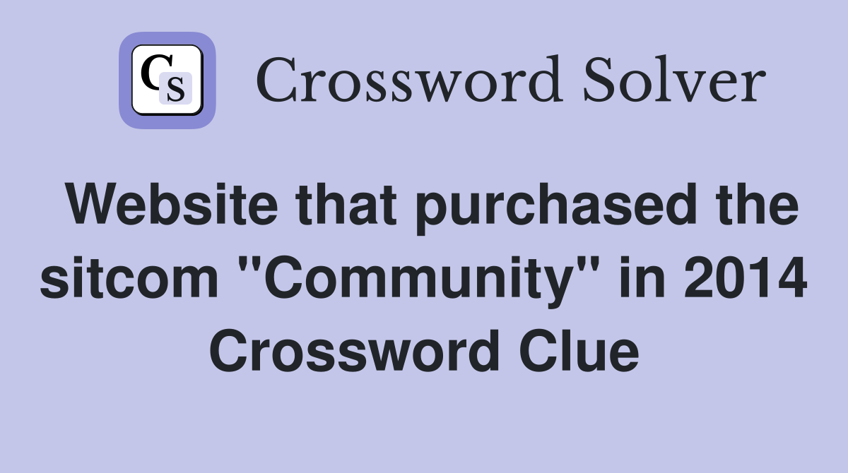 Website that purchased the sitcom "Community" in 2014 Crossword Clue