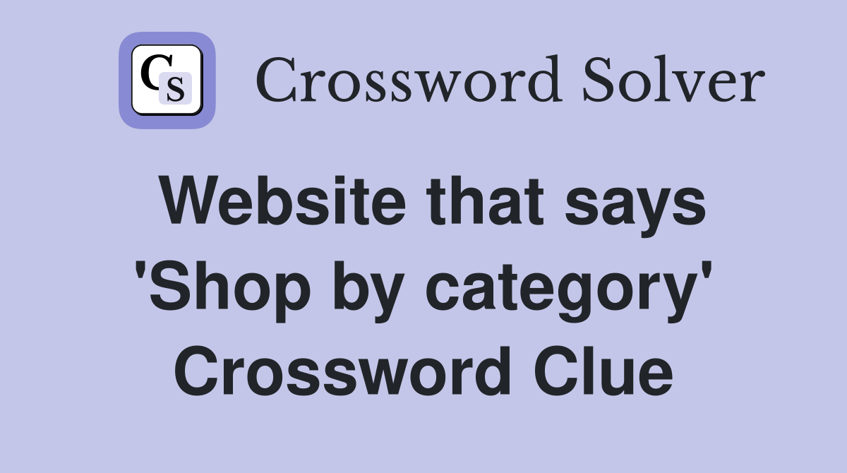 Website that says 'Shop by category' Crossword Clue