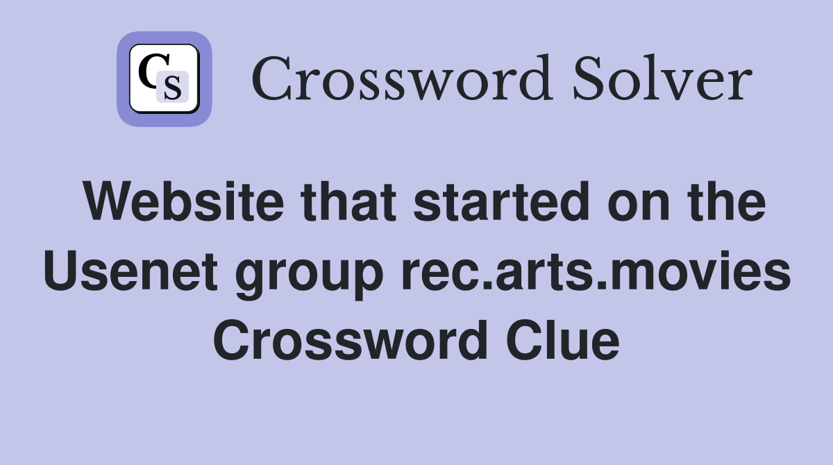 Website that started on the Usenet group rec.arts.movies Crossword Clue