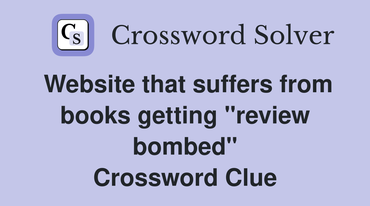 Website that suffers from books getting "review bombed" Crossword Clue