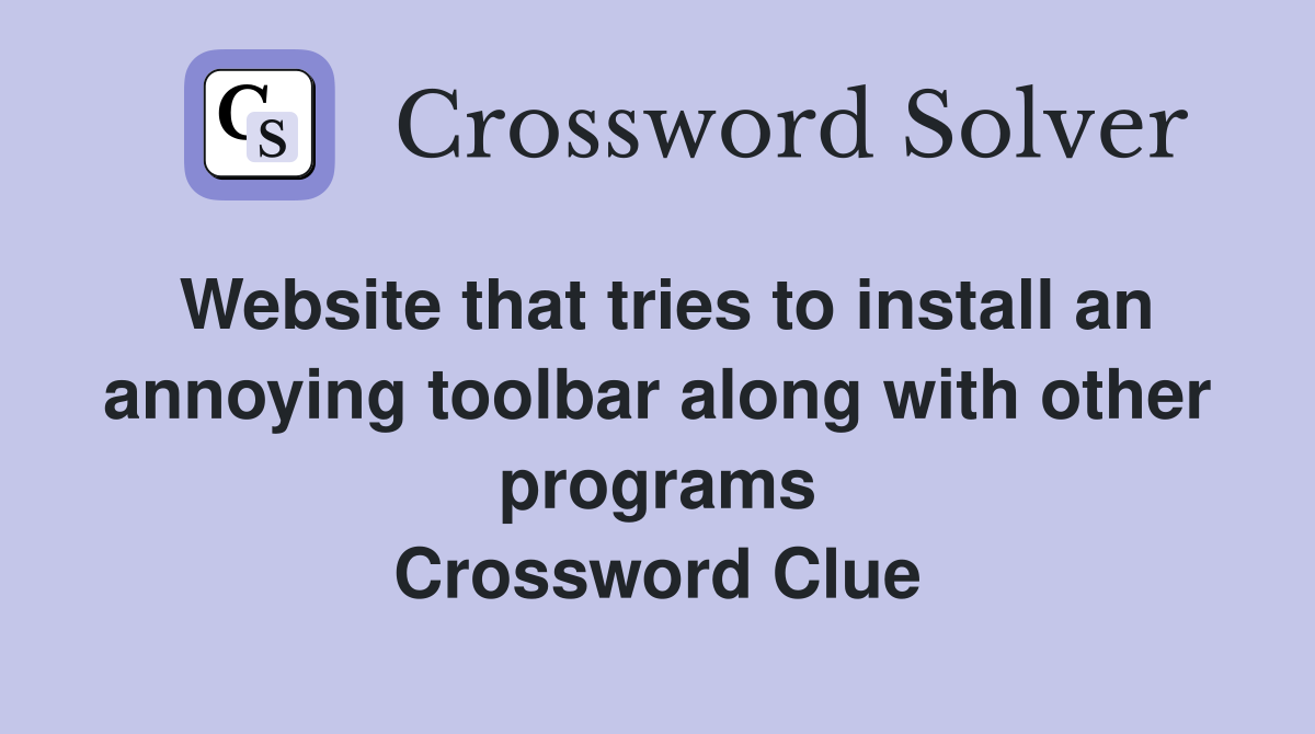 Website that tries to install an annoying toolbar along with other programs Crossword Clue