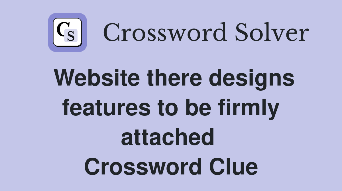 Website there designs features to be firmly attached  Crossword Clue