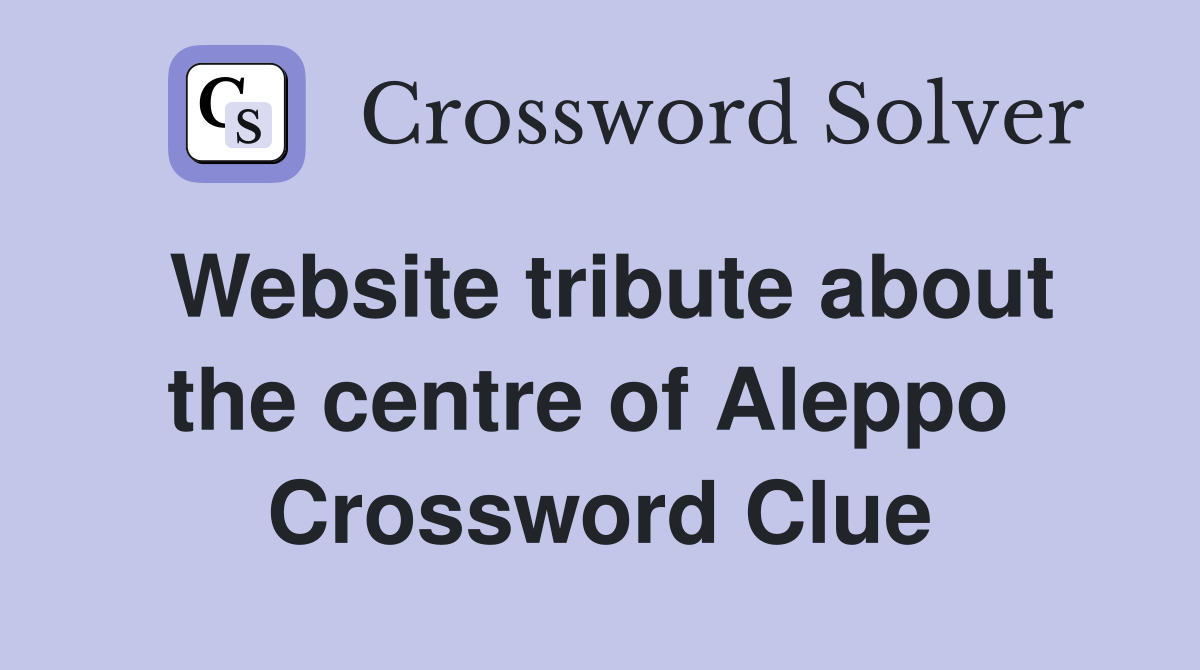 Website tribute about the centre of Aleppo  Crossword Clue