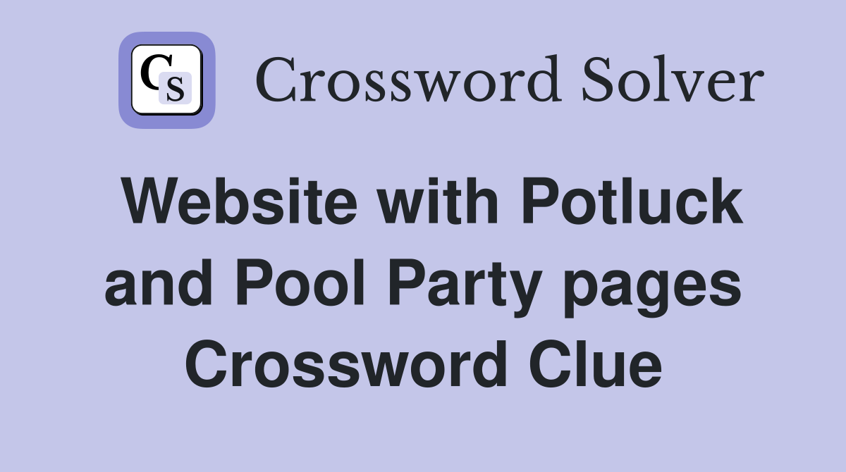Website with Potluck and Pool Party pages Crossword Clue