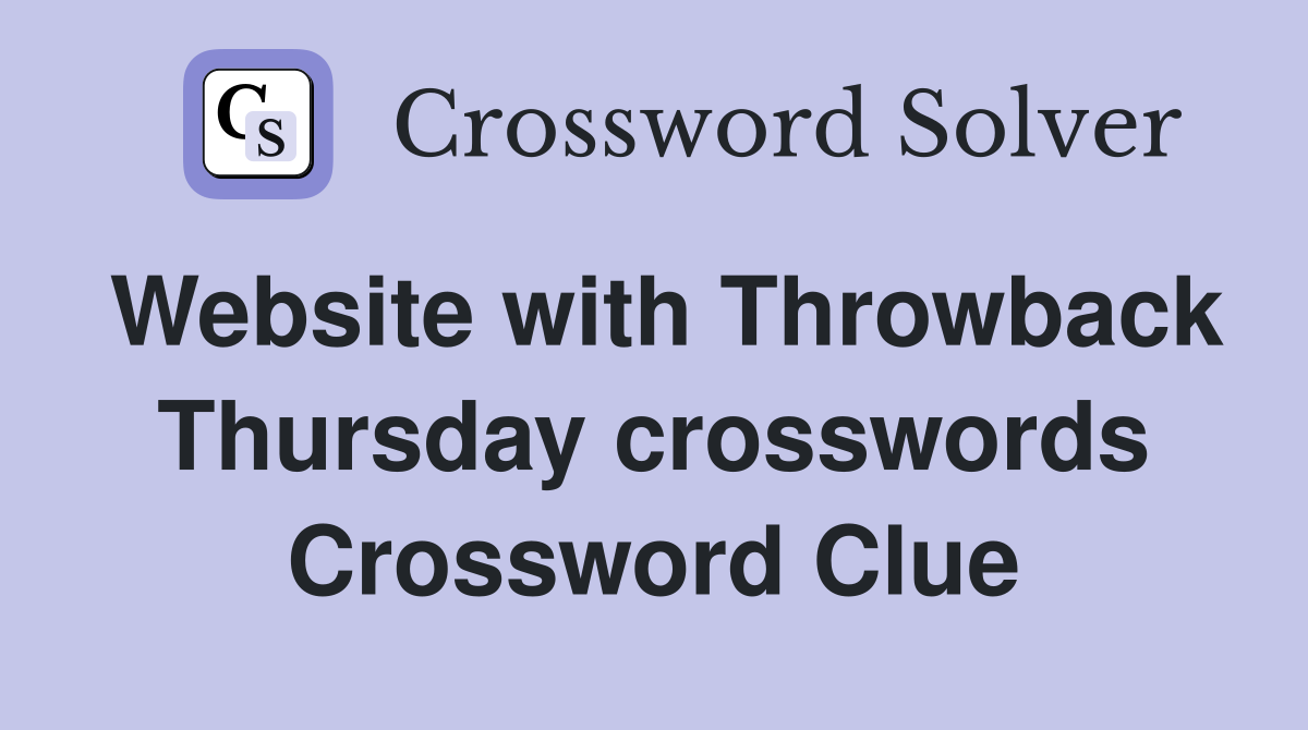 Website with Throwback Thursday crosswords Crossword Clue