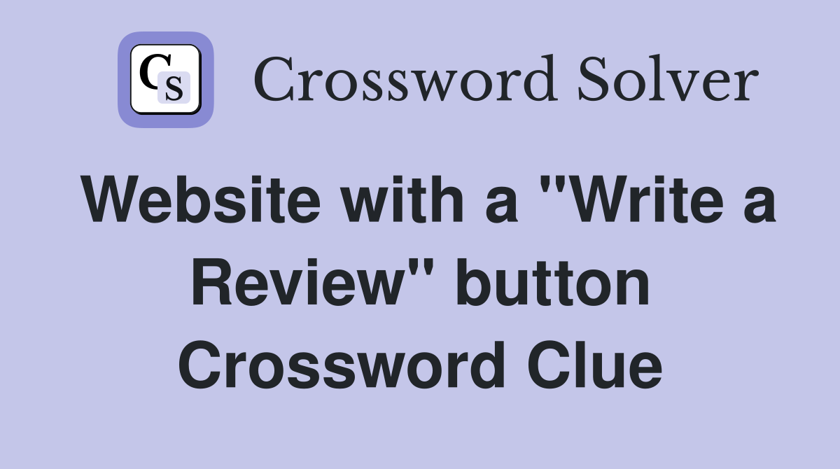 Website with a "Write a Review" button Crossword Clue
