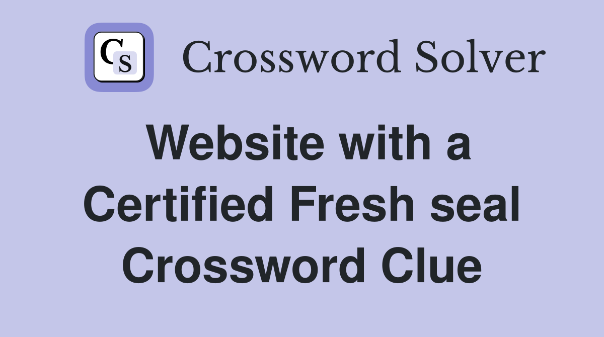 Website with a Certified Fresh seal Crossword Clue