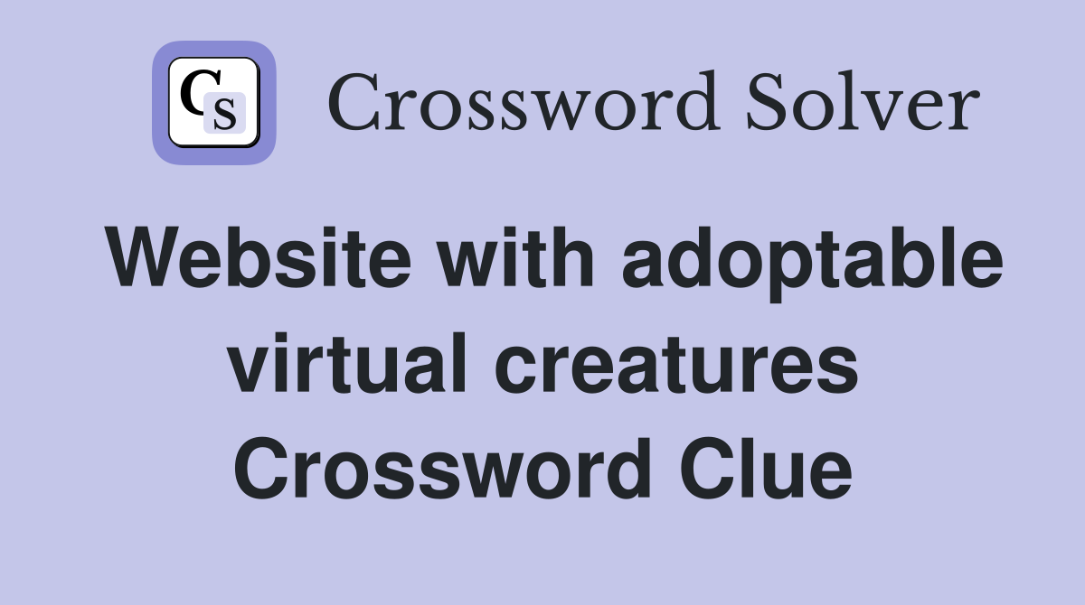 Website with adoptable virtual creatures Crossword Clue