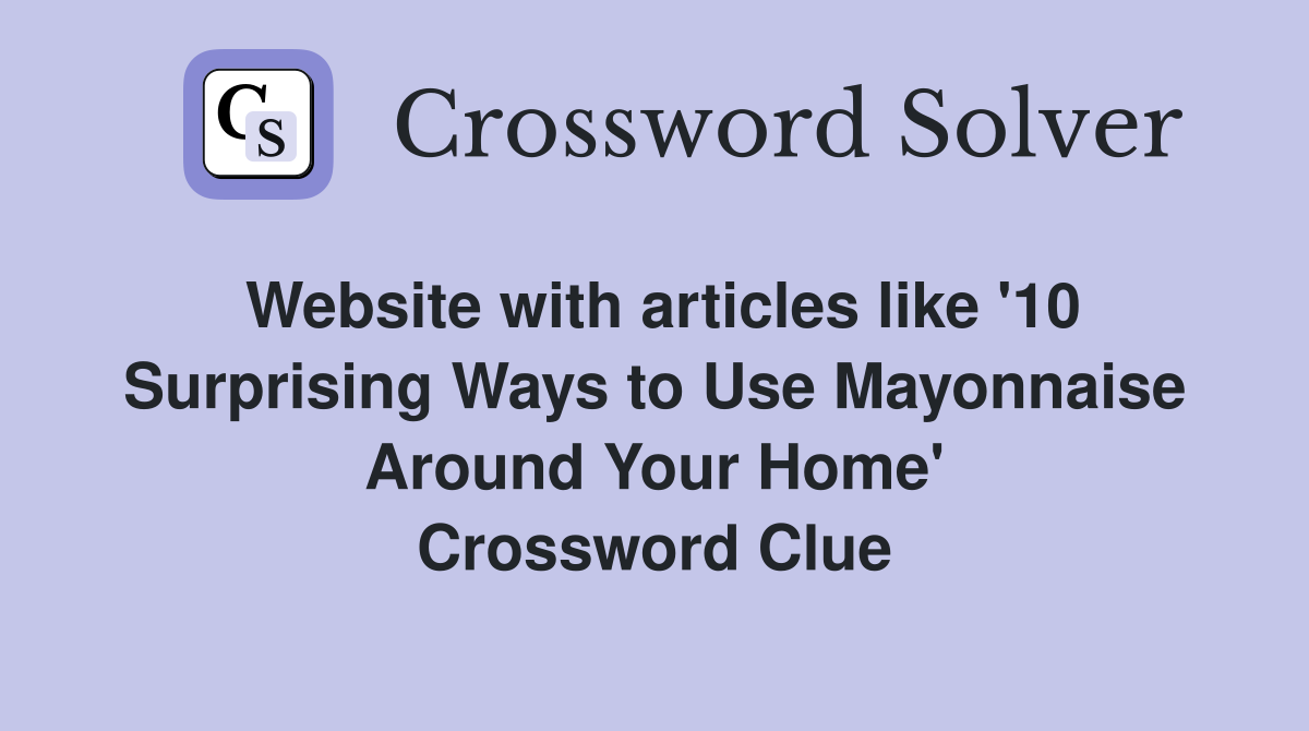 Website with articles like '10 Surprising Ways to Use Mayonnaise Around Your Home' Crossword Clue