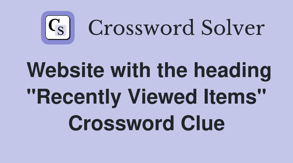 Website with the heading "Recently Viewed Items" Crossword Clue