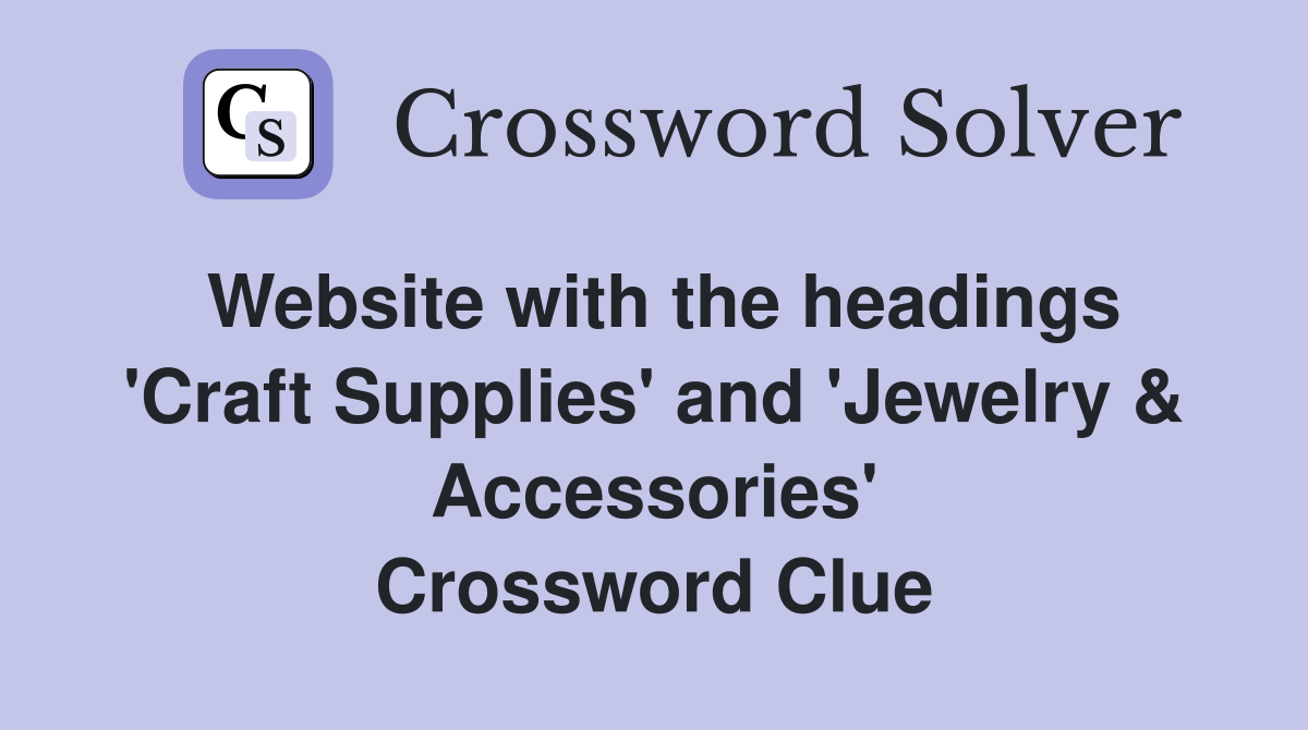 Website with the headings 'Craft Supplies' and 'Jewelry & Accessories' Crossword Clue