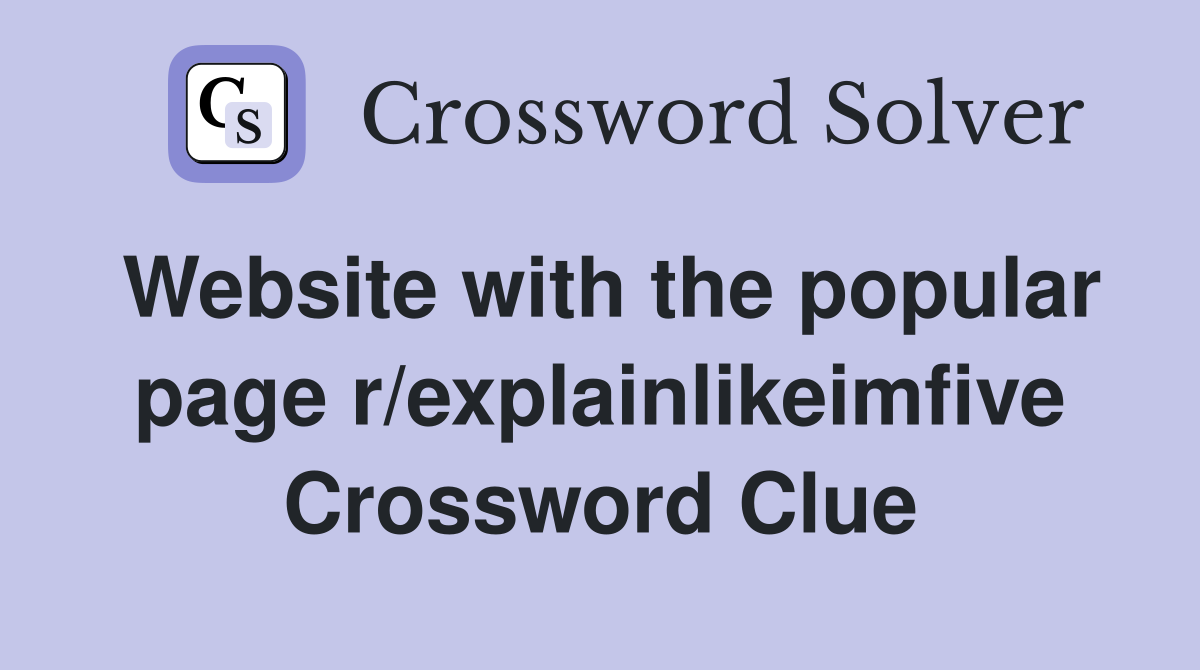 Website with the popular page r/explainlikeimfive Crossword Clue