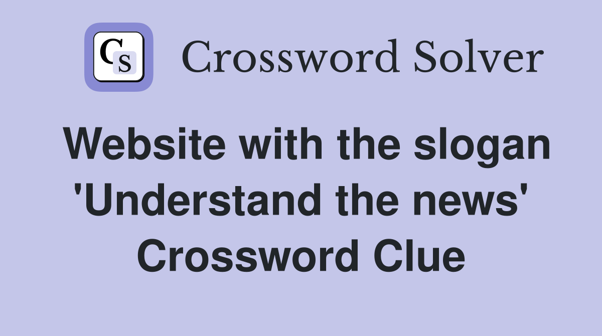 Website with the slogan 'Understand the news' Crossword Clue