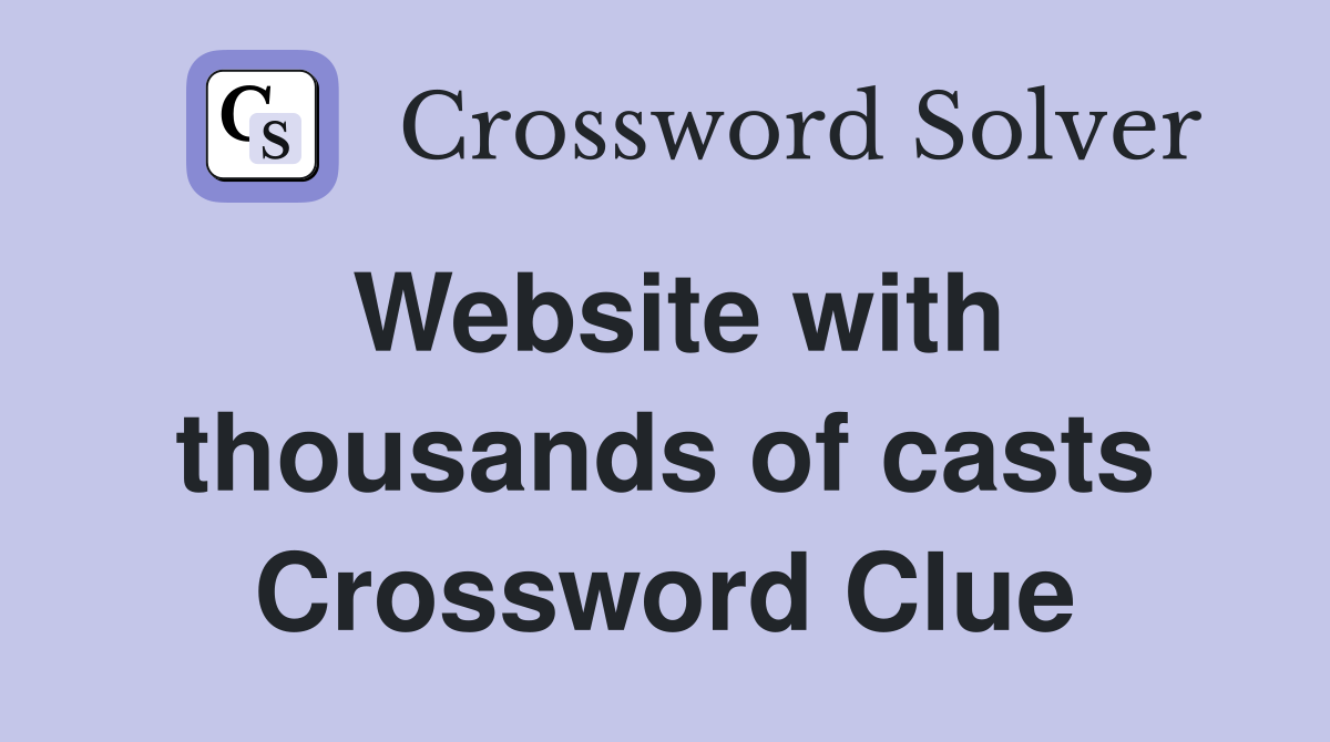 Website with thousands of casts Crossword Clue
