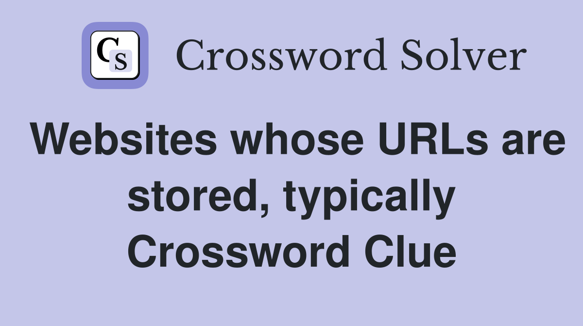 Websites whose URLs are stored, typically Crossword Clue
