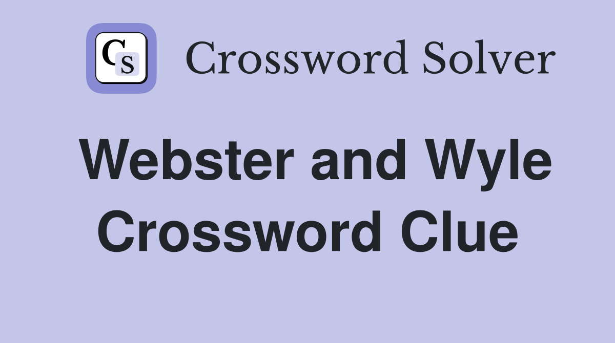 Webster and Wyle Crossword Clue