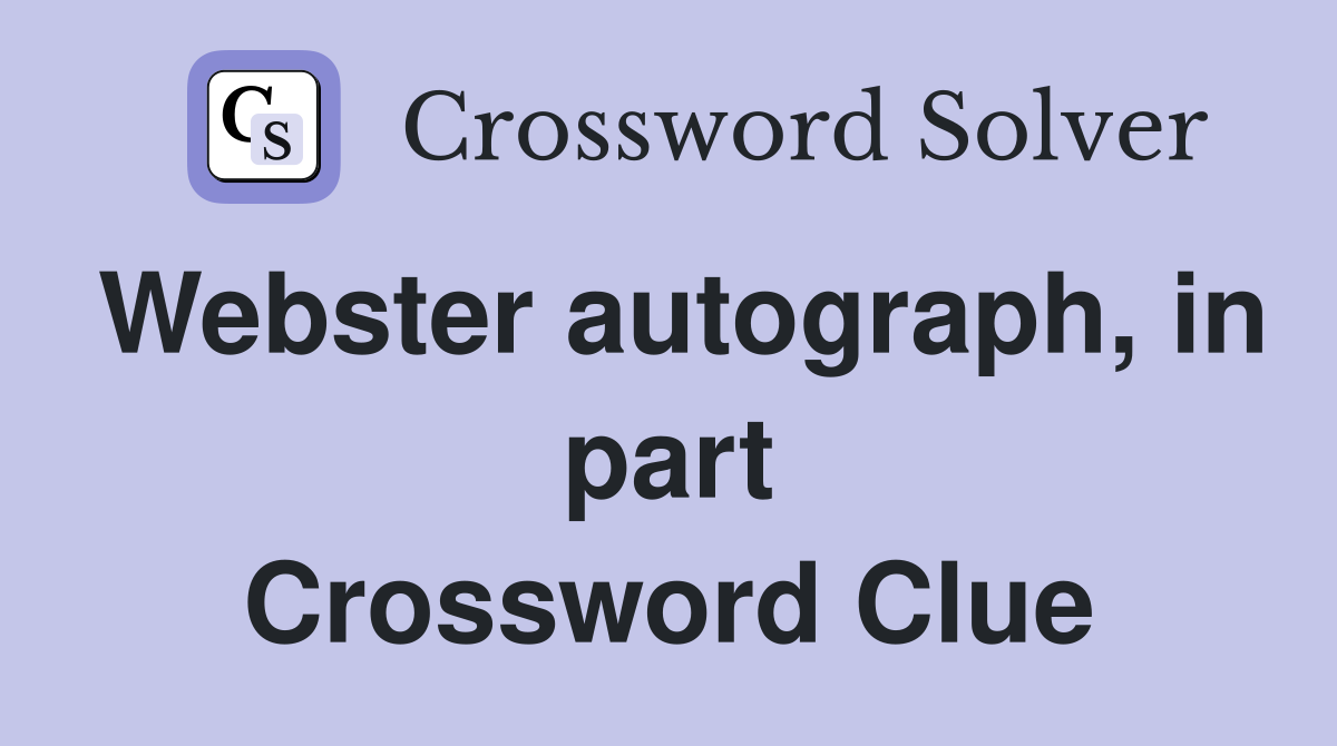 Webster autograph, in part Crossword Clue