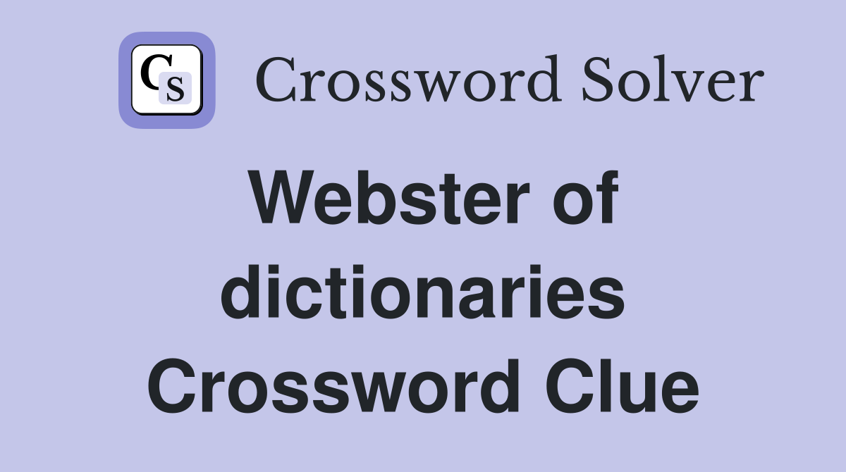 Webster of dictionaries Crossword Clue