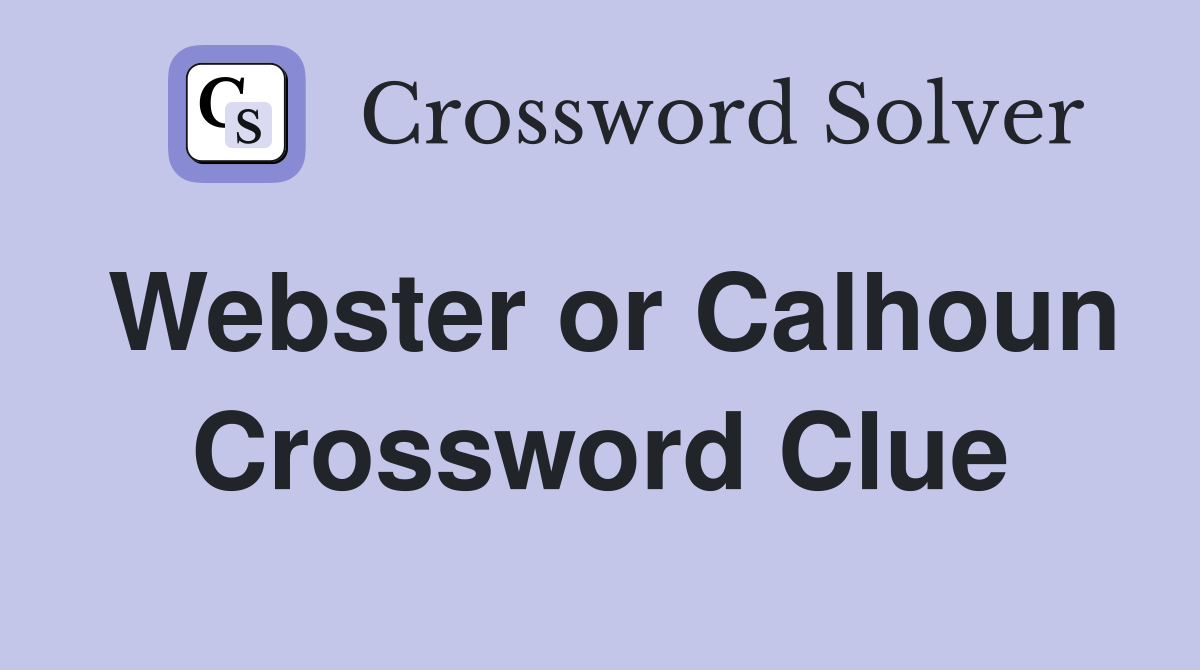 Webster or Calhoun Crossword Clue