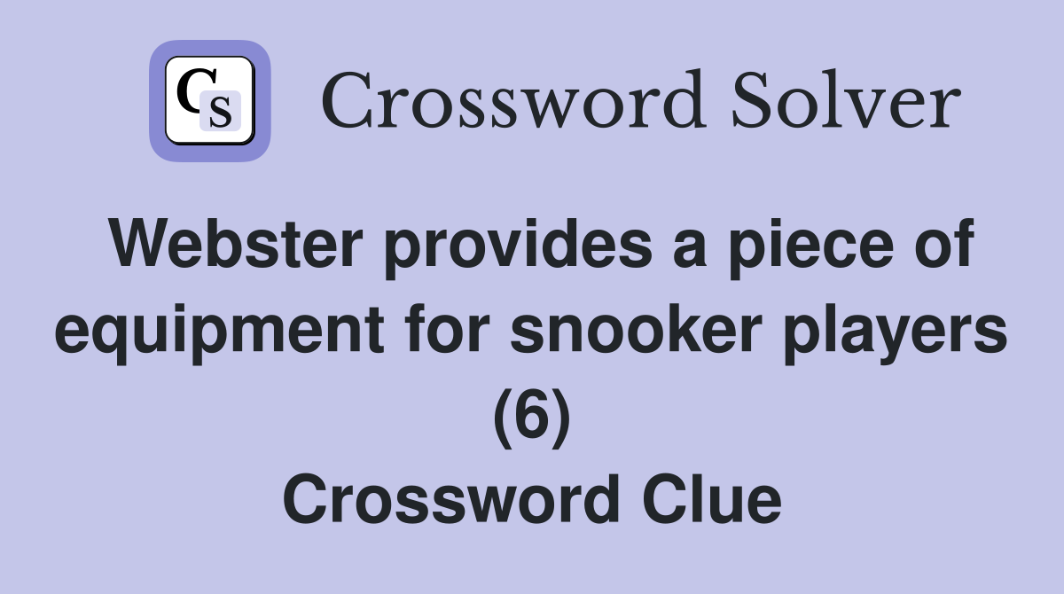 Webster provides a piece of equipment for snooker players (6) Crossword Clue