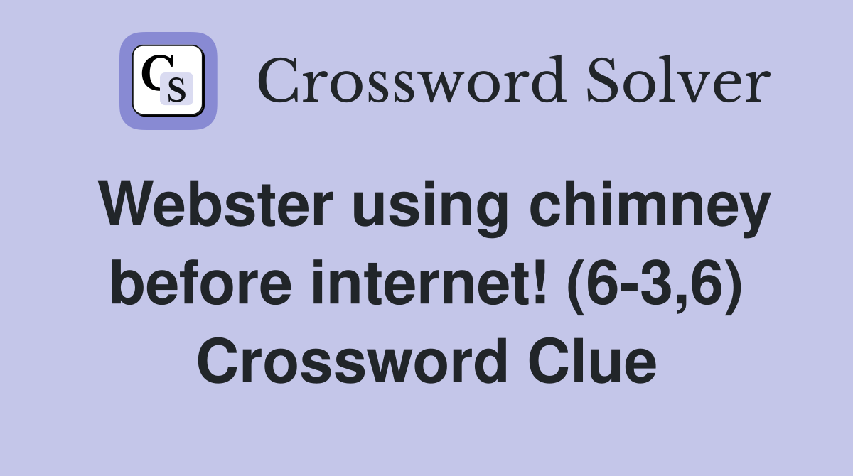 Webster using chimney before internet! (6-3,6) Crossword Clue